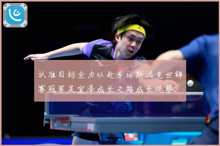认准目标全力以赴专访斯诺克世锦赛冠军吴宜泽成长之路成长观察：最新赛事动态与深度分析