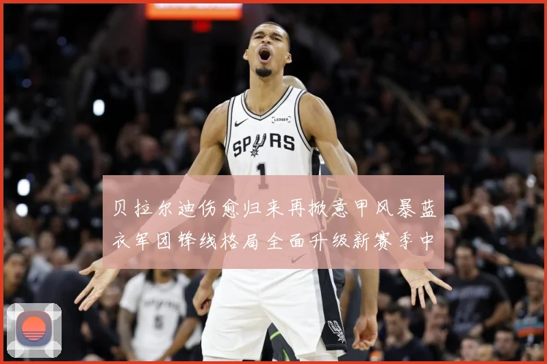 贝拉尔迪伤愈归来再掀意甲风暴蓝衣军团锋线格局全面升级新赛季中成长观察：最新赛事动态与深度分析